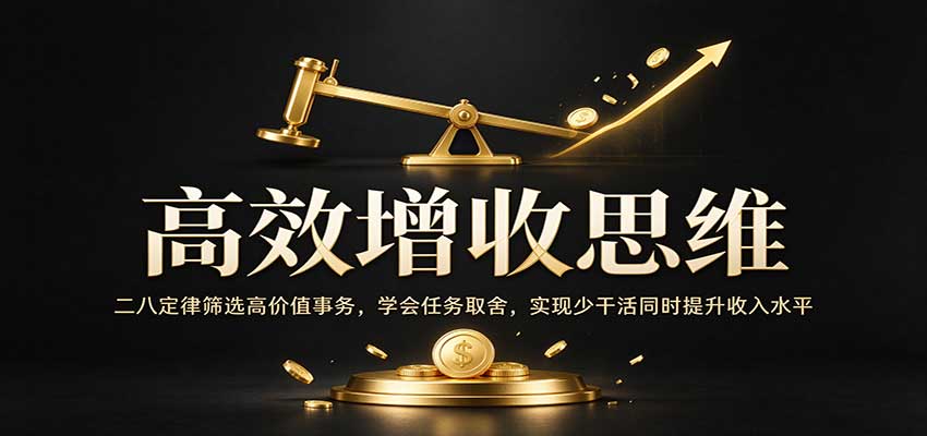 高效增收思维：二八定律筛选高价值事务，学会任务取舍，实现少干活同时提升收入水平